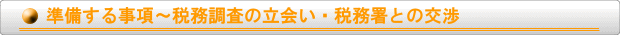 準備する事項～税務調査の立会い・税務署との交渉